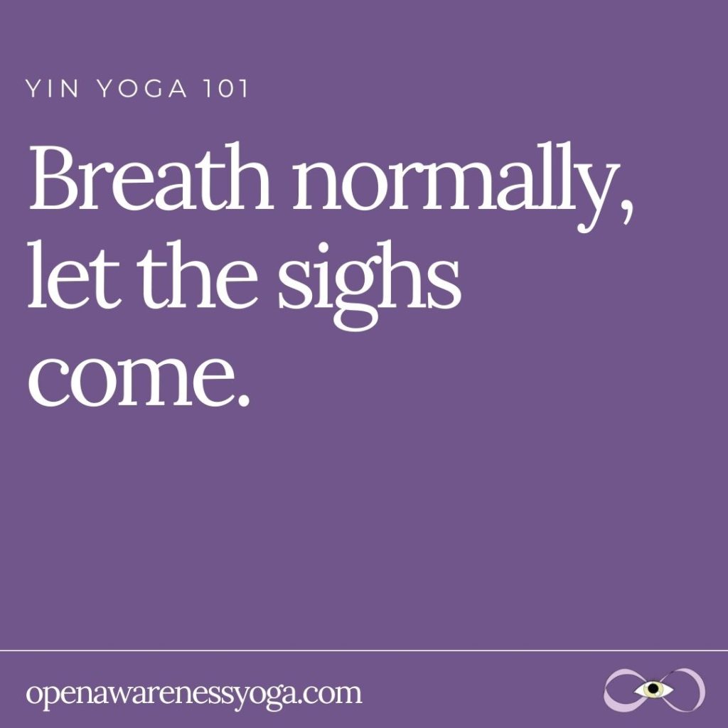 Yin Yoga 101 Breath normally, let the sighs come