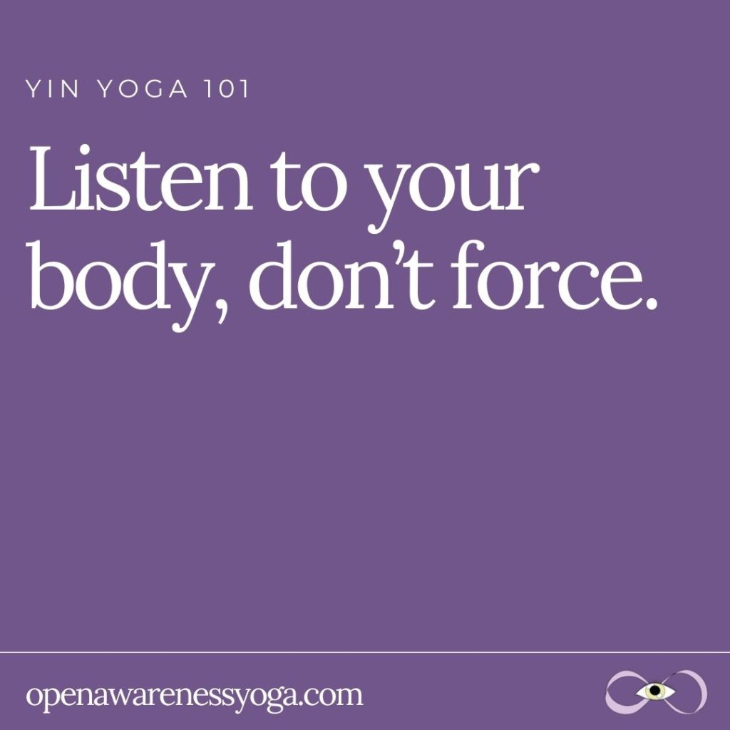 Yin Yoga 101 Listen to your body, don’t force.
