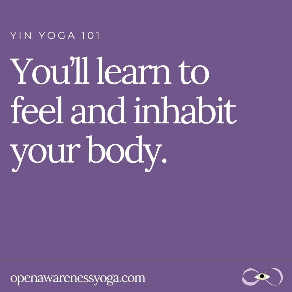 Yin Yoga 101 You’ll learn to feel and inhabit your body.